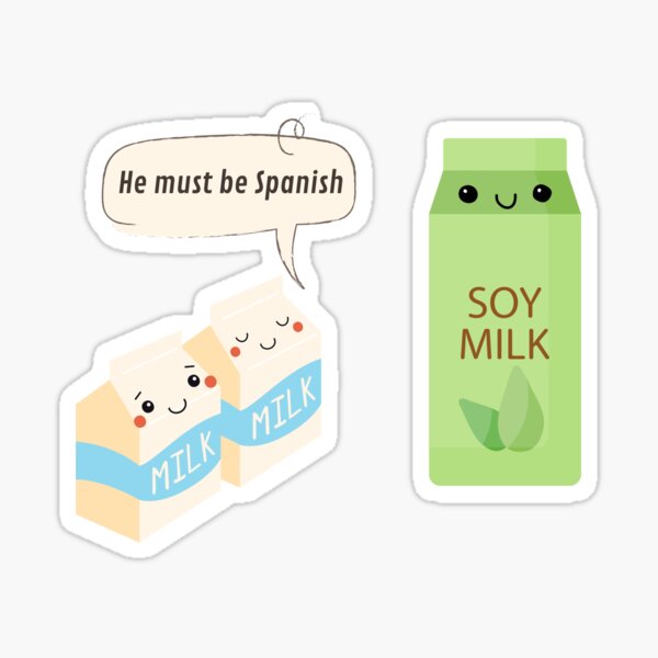 "Soy Milk He must be Spanish" Sticker for Sale by Lauraloris Redbubble