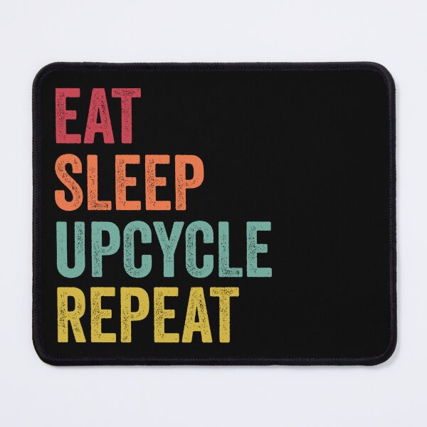Item preview, Eat Sleep Upcycle Repeat designed and sold by SarahJisri.