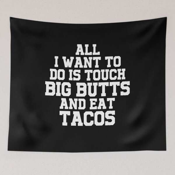 Item preview, All I want to do is touch big butts and eat tacos designed and sold by addylolanden.