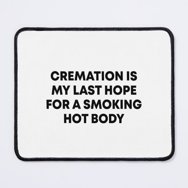 Item preview, Cremation is my last hope for a smoking hot body designed and sold by addylolanden.
