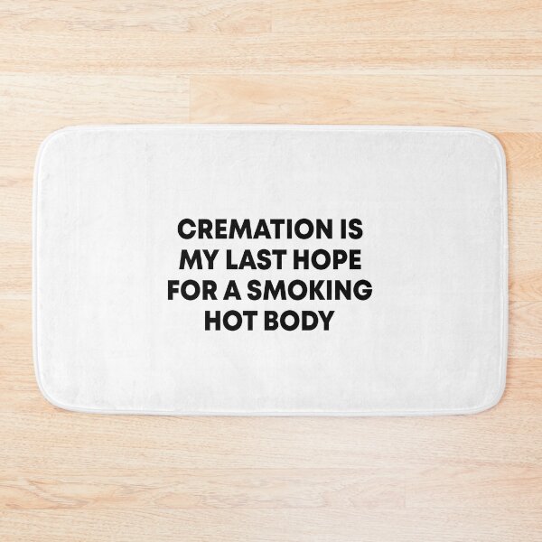 Item preview, Cremation is my last hope for a smoking hot body designed and sold by addylolanden.
