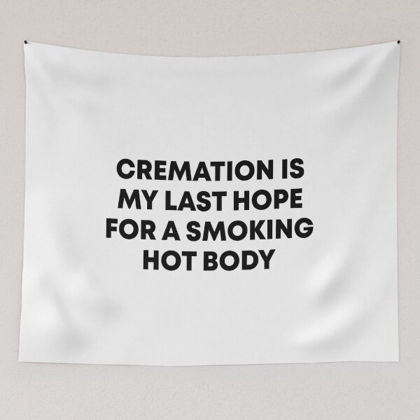 Item preview, Cremation is my last hope for a smoking hot body designed and sold by addylolanden.