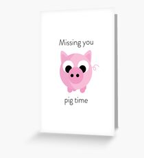 Missing you pig time Greeting Card