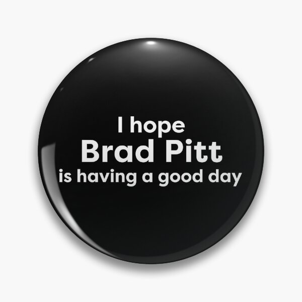 Item preview, I hope Brad Pitt is having a good day designed and sold by BonnieDriver.