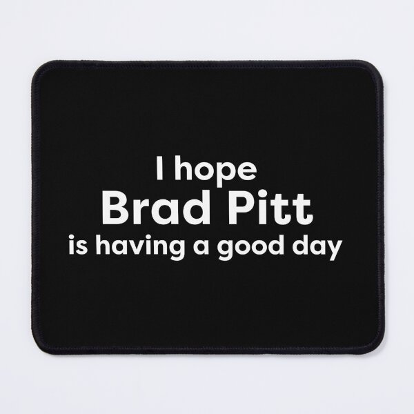 Item preview, I hope Brad Pitt is having a good day designed and sold by BonnieDriver.