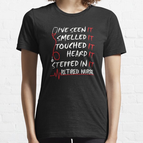 I've Seen It, Smell, I'm A Retired Nurse Essential T-Shirt
