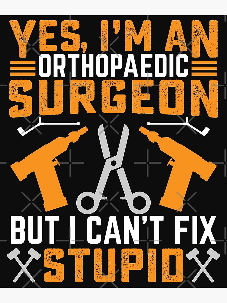 "Funny orthopaedic surgeon quote" Poster for Sale by CanceloDesigns