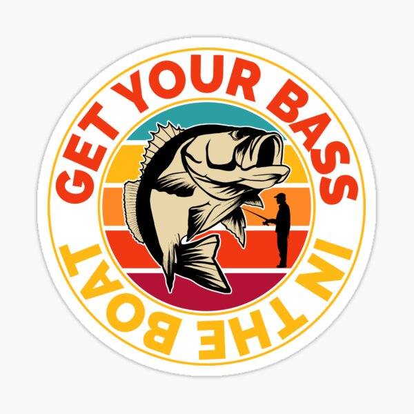 Funny Fishing Get Your Bass In The Boat Sticker for Sale by JasKei-Designs
