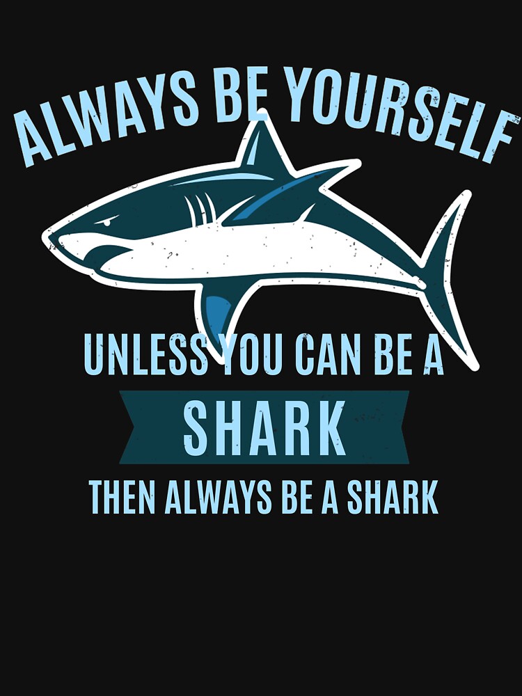 "Always Be Yourself Unless You Can Be A Shark TShirt" Pullover Hoodie
