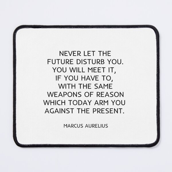 Item preview, Never let the future disturb you. You will meet it, if you have to, with the same weapons of reason which today arm you against the present. designed and sold by Inspirationmotivation.