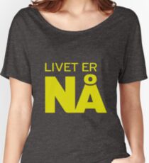 Livet er nå Women's Relaxed Fit T-Shirt