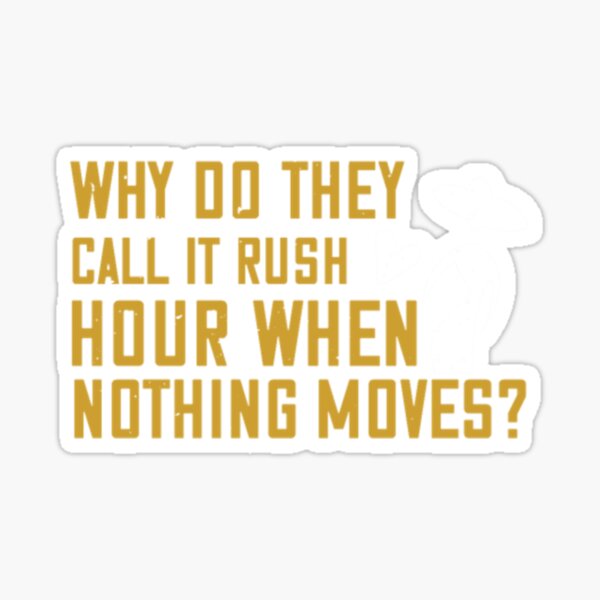 why-do-they-call-it-rush-hour-when-nothing-moves-sticker-for-sale-by