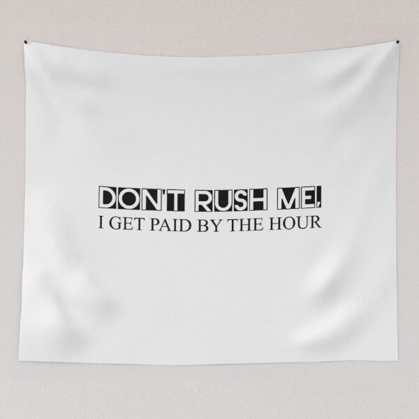 Item preview, Don't Rush Me, I Get Paid By The Hour 3 designed and sold by CallasgerJumble.