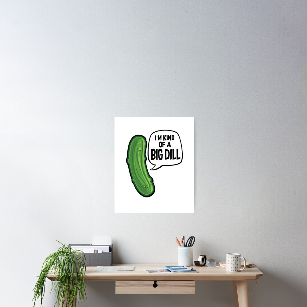 Im Kind Of A Big Dill Funny Dill Pickle Stuff Poster For Sale By Fredbowmerch Redbubble 3307