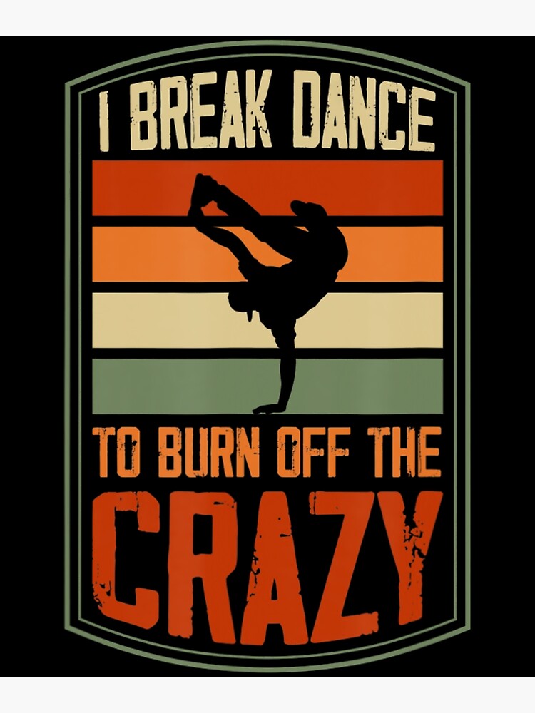 Disover I Break Dance To Burn Off The Crazy Hip Hop Dance Premium Matte Vertical Poster