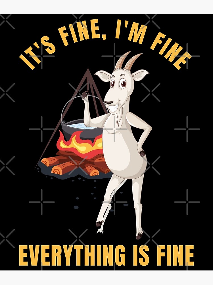 funny-goat-its-fine-im-fine-everything-is-fine-poster-for-sale-by