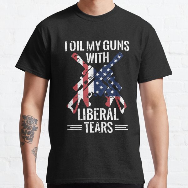 I Oil My Guns With Liberal Tears T-shirt Classic T-Shirt