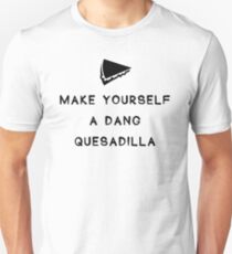 Make yourself a dang quesadilla Unisex T-Shirt