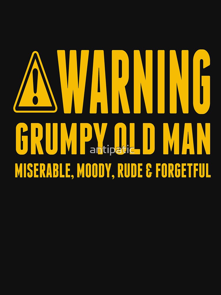 Warning Grumpy Old Man T Shirt For Sale By Antipatic Redbubble