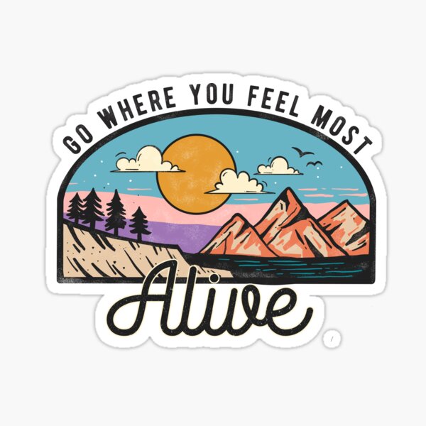 Go Where You Feel Most Alive Stickers for Sale