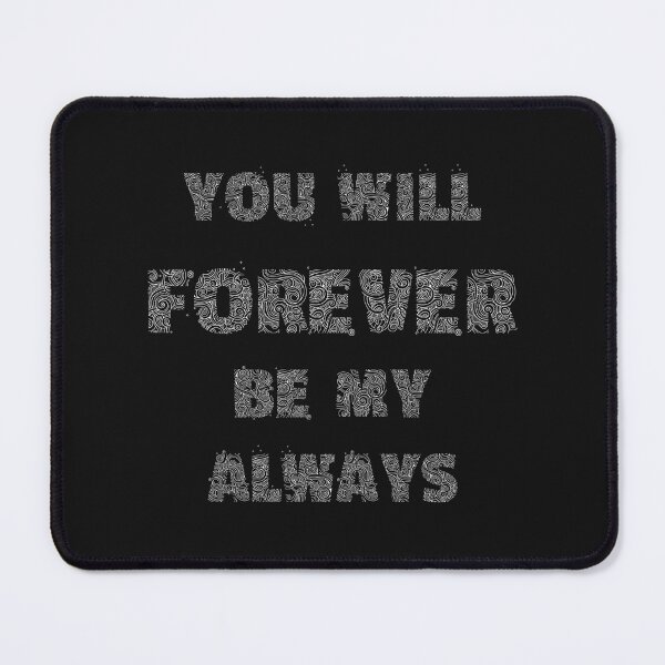 Item preview, you will forever be my always love quote designed and sold by Maximum Wanted Level.