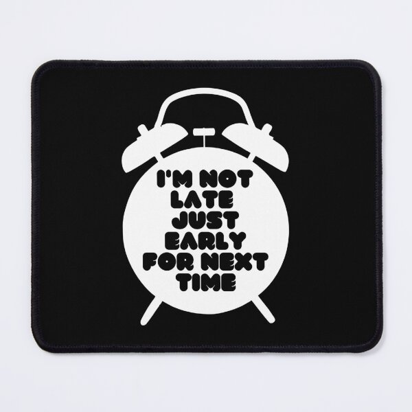 Item preview, I'm Not Late, Just Early For Next Time designed and sold by Boakes-Digital.