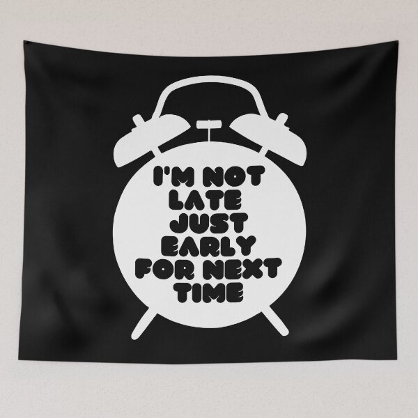 Item preview, I'm Not Late, Just Early For Next Time designed and sold by Boakes-Digital.