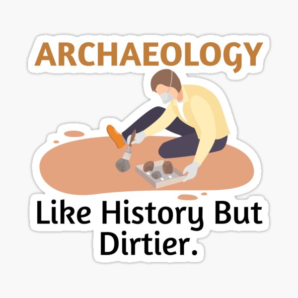 "Archaeology Like History But Dirtier funny archaeology saying a gift