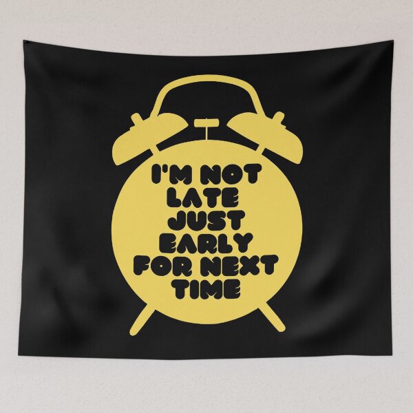 Item preview, I'm Not Late, Just Early For Next Time (Yellow/Black) designed and sold by Boakes-Digital.