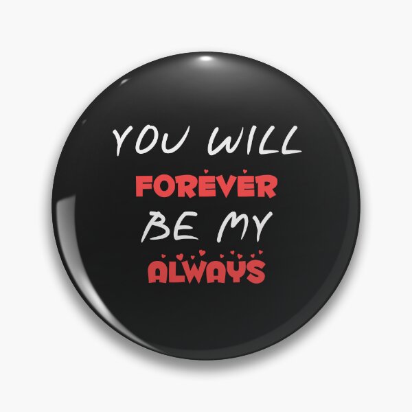 Item preview, you will forever be my always love quote designed and sold by Maximum Wanted Level.