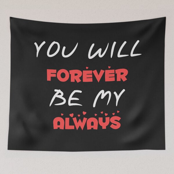 Item preview, you will forever be my always love quote designed and sold by Maximum Wanted Level.