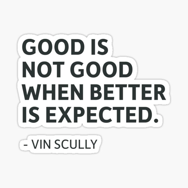 good-is-not-good-when-better-is-expected-vin-scully-sticker-for