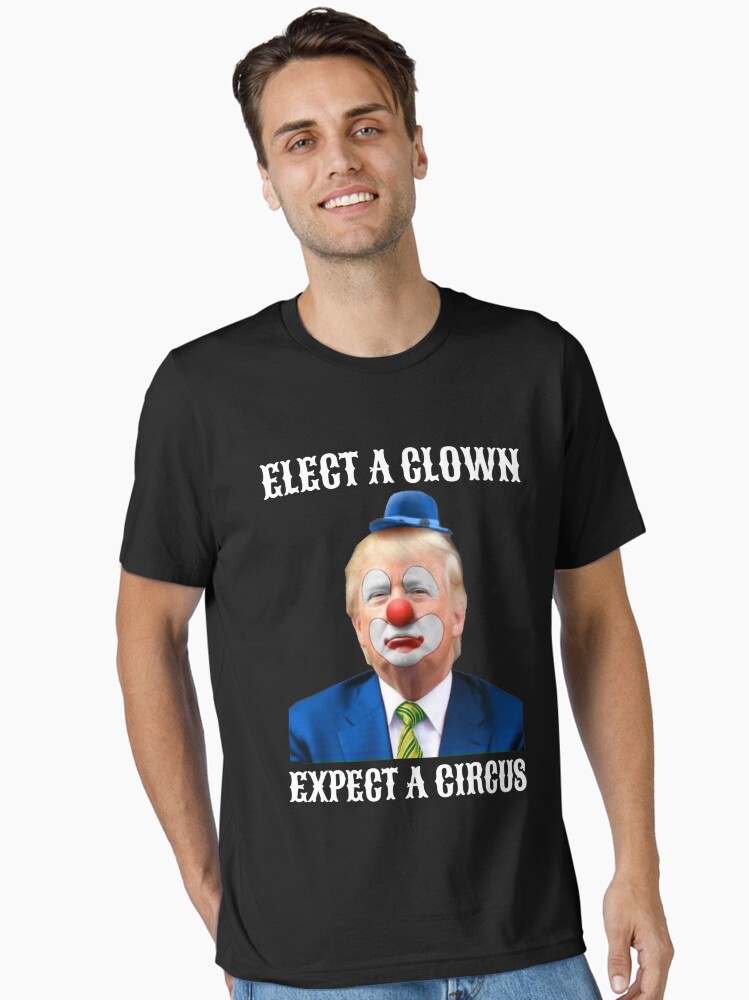 Elect A Clown Expect Circus Funny Anti Trump T-Shirt Elect A Clown Expect Circus Funny Anti Trump T-Shirt