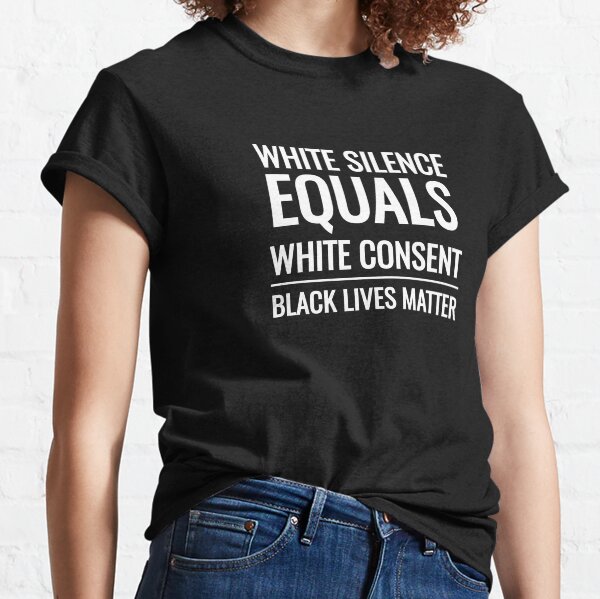 White Silence Equals White Consent Art Design Classic T-Shirt