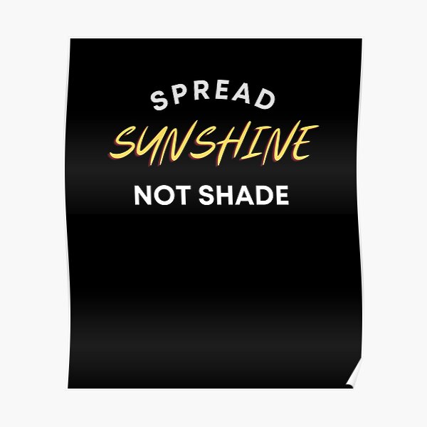 "Spread Sunshine Not Shade , Fearless, Positive Message" Poster for
