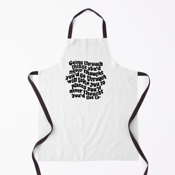Item preview, going through things you'd never thought you'd go through will take you places you'd never thought you'd get to. designed and sold by Taylor Wutrick.