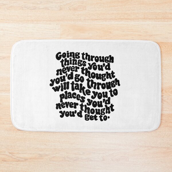 Item preview, going through things you'd never thought you'd go through will take you places you'd never thought you'd get to. designed and sold by Taylor Wutrick.