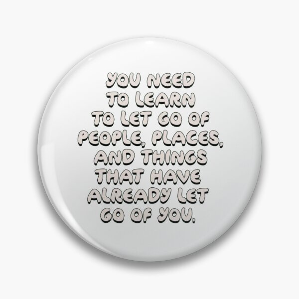 Item preview, you need to learn to let go of people, places, and things that have already let go of you. designed and sold by Taylor Wutrick.