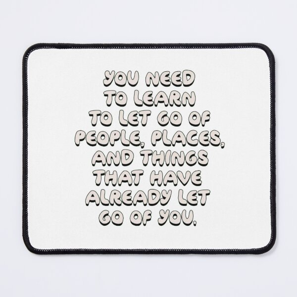 Item preview, you need to learn to let go of people, places, and things that have already let go of you. designed and sold by Taylor Wutrick.