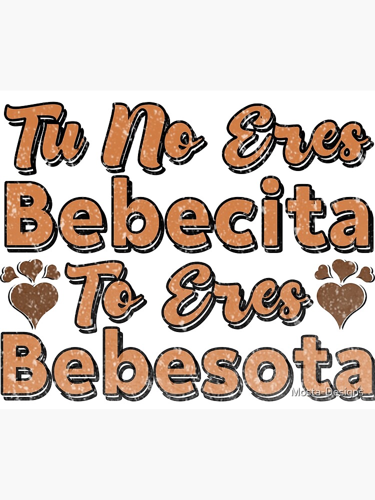 Tu No Eres Bebecita To Eres Bebesota Poster For Sale By Mosta Designs Redbubble