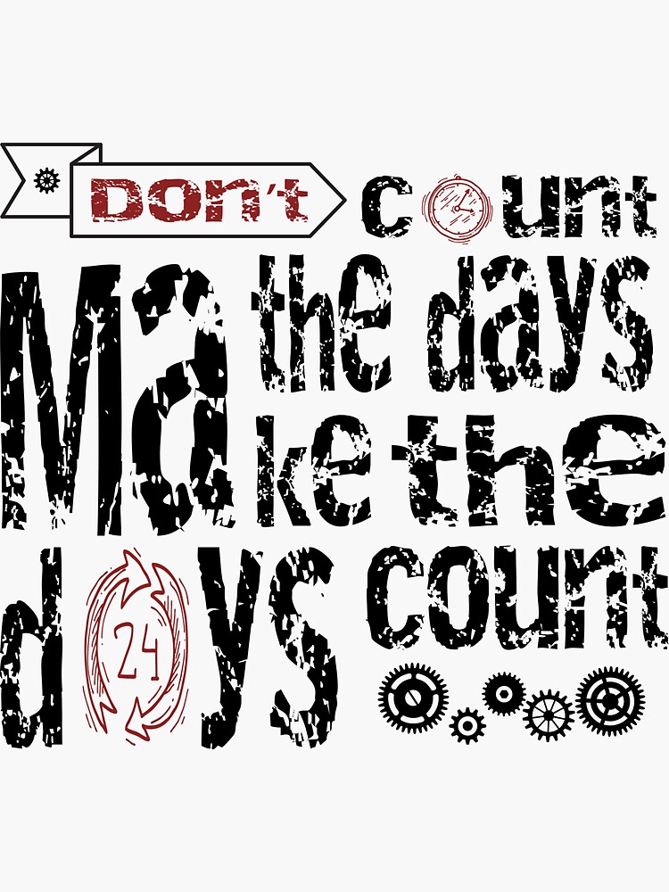 "Don't Count The Days Make The Days Count motivational Inspirational