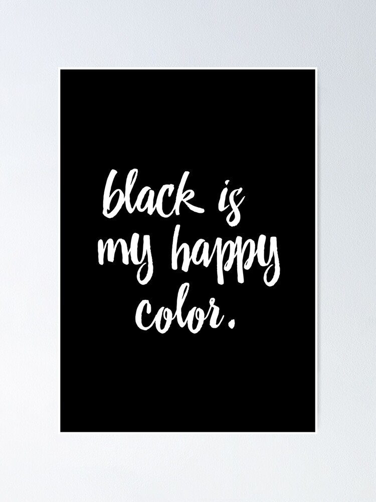 "Black is my happy color" Poster for Sale by PIY Redbubble
