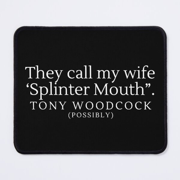 Item preview, “They call my wife Splinter Mouth” Possible Quote from Tony Woodcock designed and sold by DesignsByDaddy.