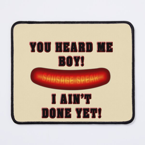 Item preview, Sausage Speak  I Ain't  Done Yet designed and sold by Fanarchist.