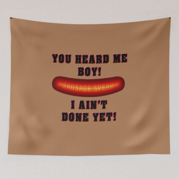 Item preview, Sausage Speak  I Ain't  Done Yet designed and sold by Fanarchist.
