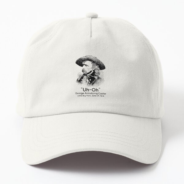 Uh Oh George Armstrong Custer Little Big Horn T-Shirt Dad Hat