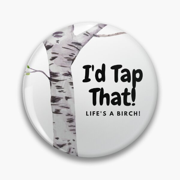 Item preview, I'd Tap That! Life's A Birch! designed and sold by MeAfterSunset.