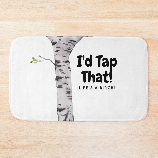 Item preview, I'd Tap That! Life's A Birch! designed and sold by MeAfterSunset.