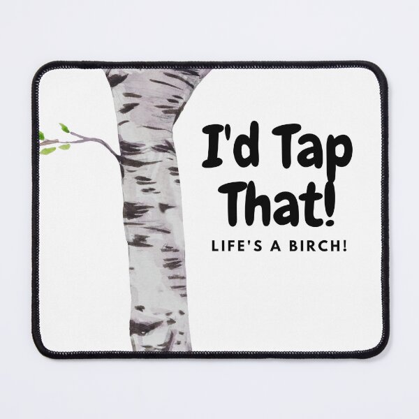 Item preview, I'd Tap That! Life's A Birch! designed and sold by MeAfterSunset.