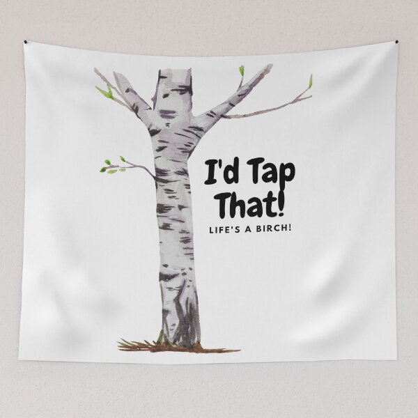 Item preview, I'd Tap That! Life's A Birch! designed and sold by MeAfterSunset.